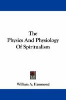 The Physics and Physiology of Spiritualism 3337423450 Book Cover