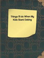 Things I'll do When My Kids Start Dating 1091301824 Book Cover