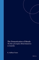 The Domestication of Metals: The Rise of Complex Metal Industries in Anatolia 9004118640 Book Cover
