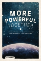 More Powerful Together: Conversations with Climate Activists and Indigenous Land Defenders 1773632264 Book Cover