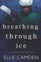 Breathing Through Ice: A College Hockey Romance B0GQ511NW6 Book Cover