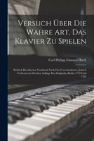 Versuch �ber Die Wahre Art, Das Klavier Zu Spielen: Kritisch Revidierten Neudruck Nach Der Unver�nderten, Jedoch Verbesserten Zweiten Auflage Des Originals, Berlin 1759 Und 1762 1016119143 Book Cover