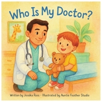 Who is my Doctor?: A Rhyming Children’s Book About Doctors, Health, and Everyday Heroes B0FP2RJ4KF Book Cover