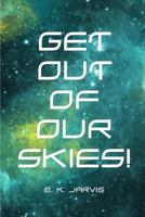 Get Out of Our Skies! 1518751318 Book Cover