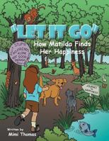 Let It Go: How Matilda Finds Her Happiness 1491826789 Book Cover