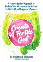Create A Fertile Gut: A Science Backed Approach to Nurture Your Microbiome for Optimal Fertility, IVF and Pregnancy Success 0646859919 Book Cover