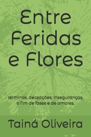 Entre Feridas e Flores: términos, decepções, inseguranças, o fim de fases e de amores. (Portuguese Edition) B0F85P4K5Q Book Cover