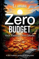 Zero Budget: Your Passion. Your Movie. A Film Makers Guide to No Excuses.: A Film Makers Guide to No Excuses. B0F1FDPG69 Book Cover