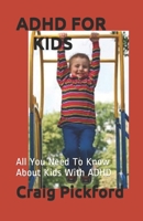 ADHD for Kids: All You Need To Know About Kids With ADHD 1658606744 Book Cover