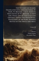 The Odyssey of Homer. Translated Into English Verse, by Pope, W. Broome, and E. Fenton; With Notes by W. Broome. A View Epic Poem and of the Iliad and ... Pope. Homer's Battle of the Frogs and Mice. 1024290190 Book Cover