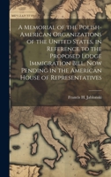 A Memorial of the Polish-American Organizations of the United States, in Reference to the Proposed Lodge Immigration Bill, now Pending in the American House of Representatives 1021152056 Book Cover