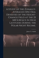 A Study of the Zonally-averaged Spectral Densities of the Height-change Field at the 25 MB Surface in High Latitudes During the Polar Night Regime. 1014991811 Book Cover