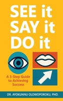 SEE It, SAY It, DO It: A 3-Step Guide to Achieving Success 9786874188 Book Cover