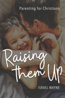 Raising Them Up: Parenting for Christians 0892217650 Book Cover