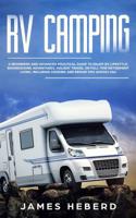 RV Camping: A Beginners and Advanced Practical Guide to Enjoy RV Lifestyle, Boondocking Adventures, Holiday Travel or Full Time Retirement Living, Including Cooking and Repair Tips Across USA 1073862526 Book Cover