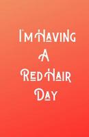 I'm Having A RedHair Day 1074128893 Book Cover