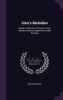 Sion's Melodies: Being a Collection of Hymns, from Various Authors, Adapted for Public Worship 1356992862 Book Cover