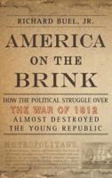 America on the Brink: How the Political Struggle Over the War of 1812 Almost Destroyed the Young Republic 1403962383 Book Cover