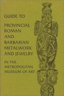 Guide to Provincial Roman and Barbarian Metalwork and Jewelry in the Metropolitan Museum of Art/E0721P 0870992627 Book Cover
