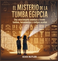 El Misterio De La Tumba Egipcia: Una Emocionante Aventura A Través De Tumbas, Herramientas Y Códigos Ocultos (Serie de Excursionistas del Viaje en el Tiempo) (Spanish Edition) B0FPQ13YSM Book Cover