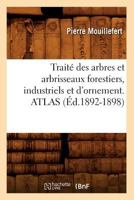 Traita(c) Des Arbres Et Arbrisseaux Forestiers, Industriels Et D'Ornement. Atlas (A0/00d.1892-1898) 201277380X Book Cover