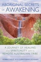 Aboriginal Secrets of Awakening: A Journey of Healing and Spirituality with a Remote Australian Tribe 1591432197 Book Cover