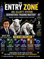 The Entry Zone - ARJ Elliott System: Derivatives Trading Mastery: Buying, Selling & Hedging Futures & Options B0H8P8NKPL Book Cover