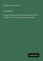 La vestale: Tragedia lirica in tre atti da rappresentarsi nel ducale Teatro di Parma, il carnevale 1842. (Italian Edition) 338802975X Book Cover