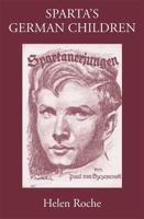 Sparta's German Children: The Ideal of Ancient Sparta in the Royal Prussian Cadet-Corps, 1818-1920, and in National-Socialist Elite Schools (the Napolas), 1933-1945 1905125550 Book Cover