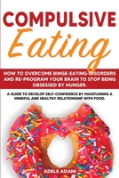 Compulsive Eating: How to Overcome Binge-Eating-Disorders and re-program your Brain to Stop being Obsessed by hunger. Develop self-confidence by maintaining mindful and healthy relationship with food 9918951230 Book Cover