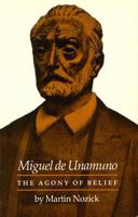 Miguel De Unamuno, the Agony of Belief 0691013667 Book Cover