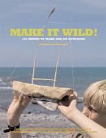 Make it Wild!: 101 Things to Make and Do Outdoors 071122885X Book Cover