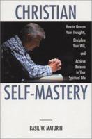 Christian Self-Mastery: How to Govern Your Thoughts, Discipline Your Will, and Achieve Balance in Your Spiritual Life 1928832210 Book Cover