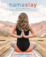 Namaslay: Rock Your Yoga Practice, Tap Into Your Greatness, & Defy Your Limits