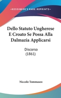 Dello Statuto Ungherese E Croato Se Possa Alla Dalmazia Applicarsi: Discorso (1861) 1167396529 Book Cover