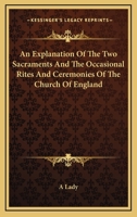 An Explanation Of The Two Sacraments And The Occasional Rites And Ceremonies Of The Church Of England 1430494298 Book Cover