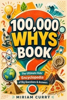100000 Whys Book: The Ultimate Kids' Encyclopedia of Big Questions & Answers to Spark Curiosity and Encourage Smart Thinking
