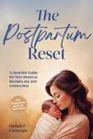 The Postpartum Reset: A Heartfelt Guide for New Moms to Reclaim Joy and Connection (The Postpartum Book for New Moms) B0DS9JXV19 Book Cover