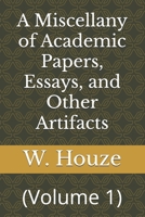 A Miscellany of Academic Papers, Essays, and Other Artifacts: (Volume 1) B0FPFNPLWZ Book Cover