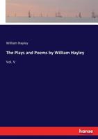 The Plays and Poems by William Hayley 3744710076 Book Cover