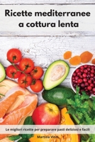 Ricette mediterranee a cottura lenta: Le migliori ricette per preparare pasti deliziosi e facili. Mediterranean Diet (Italian Edition) 1802553061 Book Cover