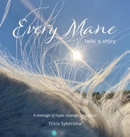 Every Mane Tells a Story: A Message of Hope, Courage and Grace 1948074907 Book Cover