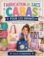 FABRICATION DE SACS CABAS POUR LES ENFANTS: Techniques sans couture, véritables techniques de couture et projets créatifs pour les jeunes créateurs de 8 à 12 ans (French Edition) B0H7S7VVK3 Book Cover