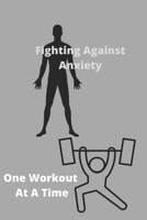 Fighting Against Anxiety One Workout at a Time : Anxiety and Workout Logbook/Tracker 1653899018 Book Cover