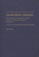 Marching Orders: The Role of the Military in South Korea's Economic Miracle, 1961-1971 0313266484 Book Cover