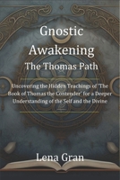 Gnostic Awakening: The Thomas Path: Uncovering the Hidden Teachings of 'The Book of Thomas the Contender' for a Deeper Understanding of the Self and the Divine B0DRW3NDDV Book Cover
