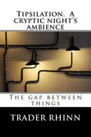 Tipsilation. A cryptic night's ambience: The gap between things 1494217988 Book Cover