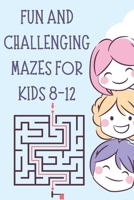 Fun and Challenging Mazes for Kids 8-12: The Big Book of Mazes for Kids Easy to Hard Mazes B096LYP9P6 Book Cover