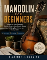MANDOLIN FOR BEGINNERS: A Step-by-Step Guide to Chords, Strumming, Simple Songs, and Building Confidence on the Mandolin B0H7KQSXKK Book Cover