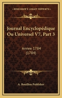 Journal Encyclopédique Ou Universel V7, Part 3: Annee 1784 (1784) 1166510077 Book Cover